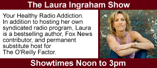 The Laura Ingraham Show, 12pm to 3pm.